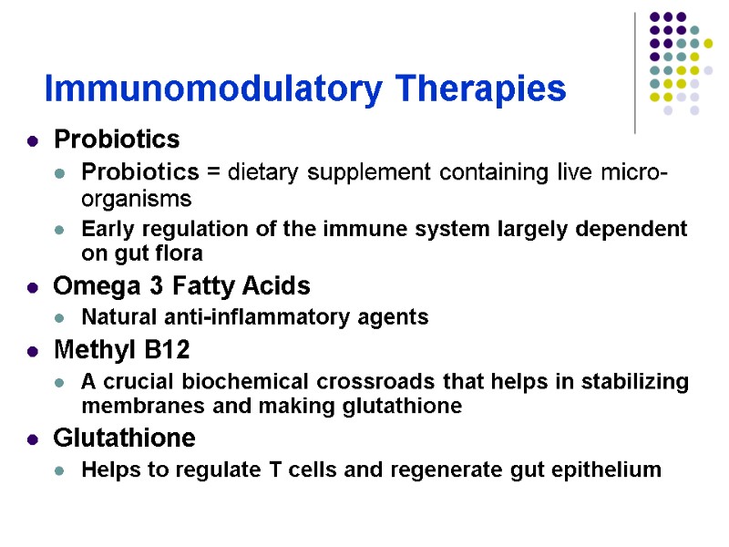 Immunomodulatory Therapies Probiotics Probiotics = dietary supplement containing live micro- organisms  Early regulation